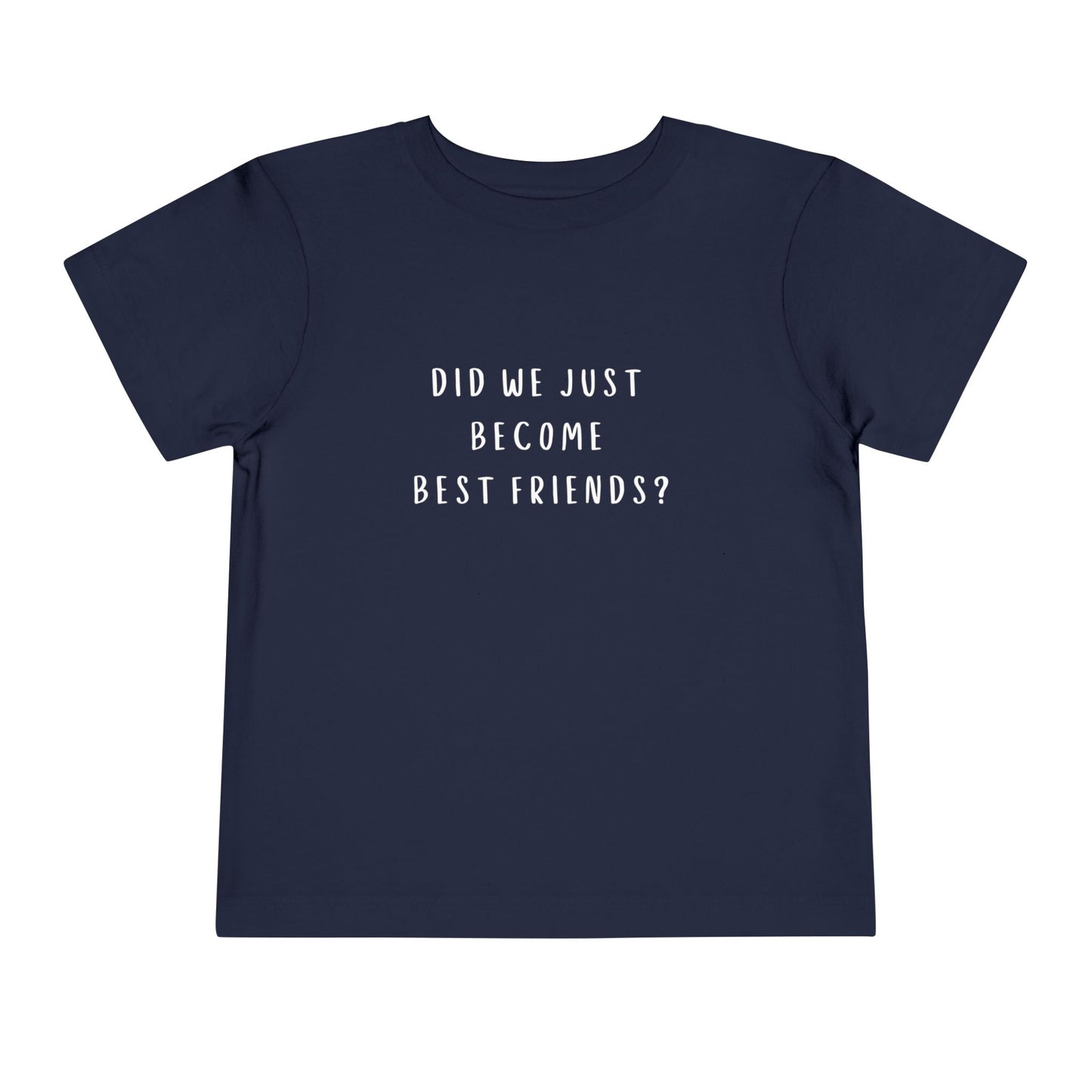 Toddler Short Sleeve Tee - "Did We Just Become Best Friends?"