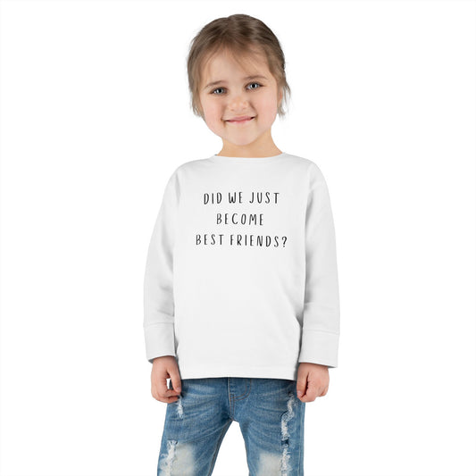 Toddler Long Sleeve Tee - "Did We Just Become Best Friends?" Fun Kids Shirt