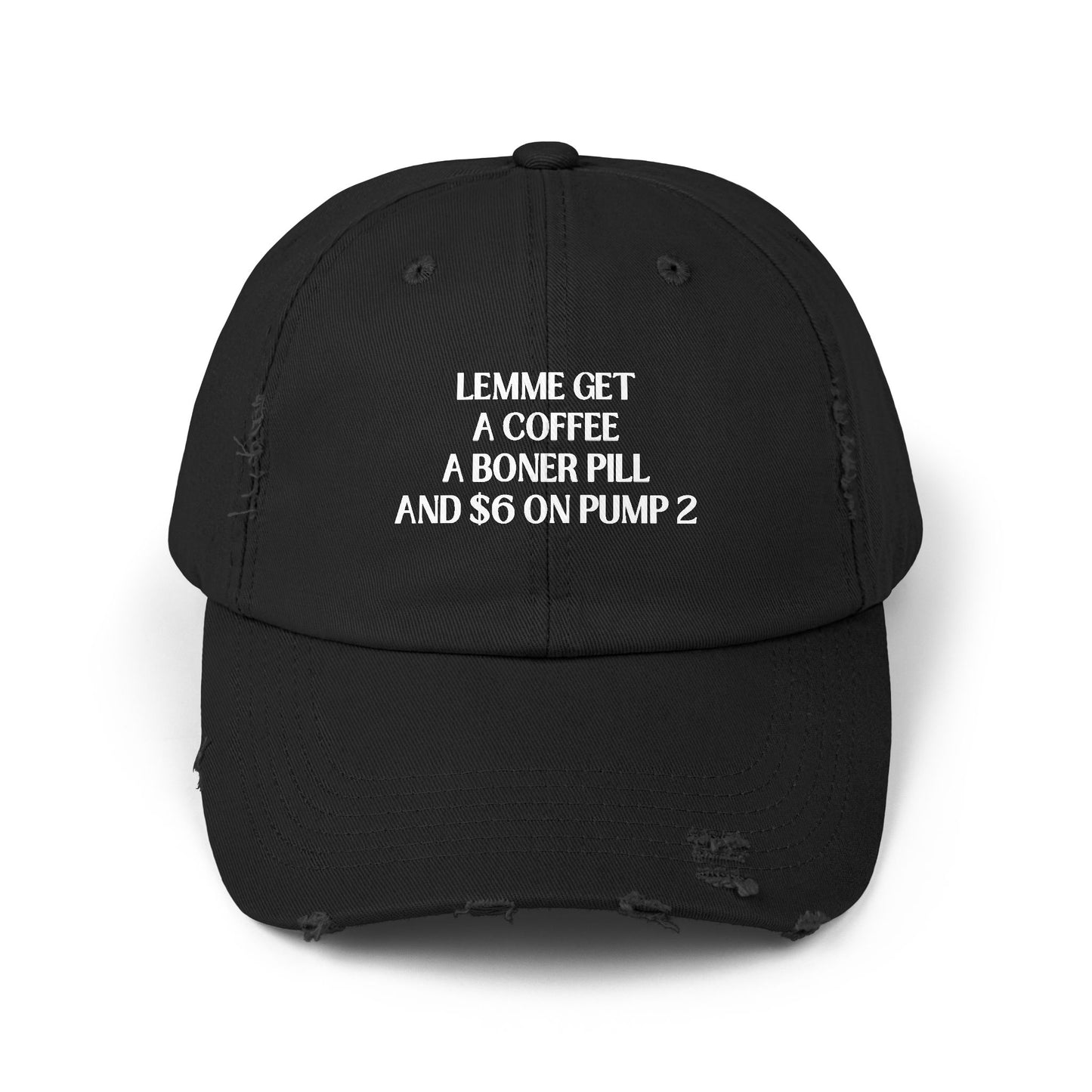 Funny Unisex Distressed Cap - "Lemme Get A Coffee A Boner Pill And $6 On Pump 2"