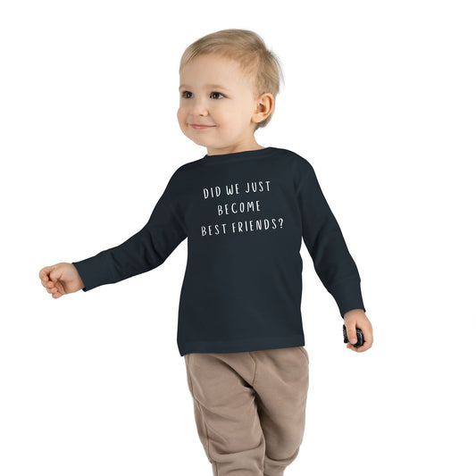 Toddler Long Sleeve Tee - "Did We Just Become Best Friends?"